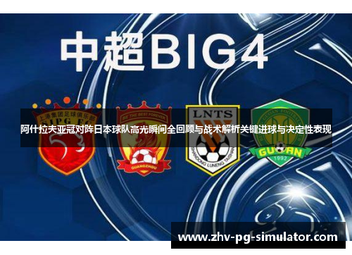 阿什拉夫亚冠对阵日本球队高光瞬间全回顾与战术解析关键进球与决定性表现 阿什拉夫亚冠对阵日本球队高光瞬间全回顾与战术解析关键进球与决定性表现
