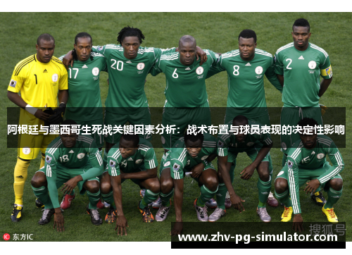 阿根廷与墨西哥生死战关键因素分析：战术布置与球员表现的决定性影响