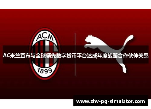AC米兰宣布与全球领先数字货币平台达成年度战略合作伙伴关系 AC米兰宣布与全球领先数字货币平台达成年度战略合作伙伴关系