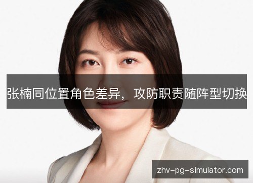 张楠同位置角色差异，攻防职责随阵型切换